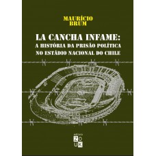 La Cancha Infame - A história da prisão política no estádio nacional do Chile