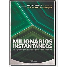 Milionários instantâneos: Os segredos para o sucesso profissional imediato