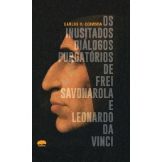 Os inusitados diálogos purgatórios de frei Savonarola e Leonardo Da Vinci