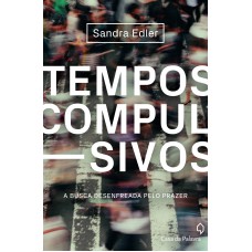 Tempos compulsivos: a busca desenfreada pelo prazer