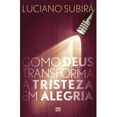 Como Deus transforma a tristeza em alegria