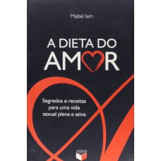 A dieta do amor: segredos e receitas para uma vida sexual plena e ativa