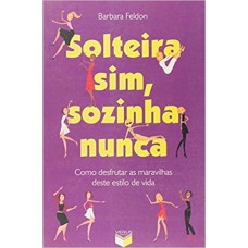 Solteira sim, sozinha nunca: como desfrutar as maravilhas deste estilo de vida