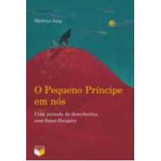 O Pequeno Príncipe em nós: uma jornada de descobertas com Saint-Exupéry